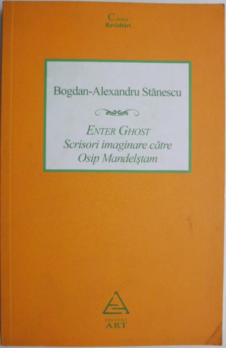 Enter Ghost. Scrisori imaginare catre Osip Mandelstam &ndash; Bogdan-Alexandru Stanescu