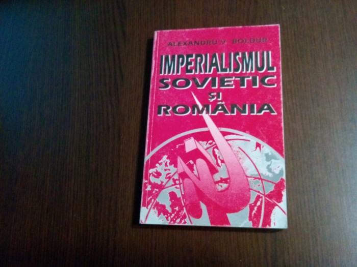 IMPERIALISMUL SOVIETIC SI ROMANIA - Alexandru V. Boldur (dedicatie-autograf) - Editura Militara, 2000, 262 p.