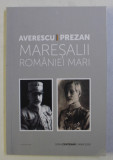 AVERESCU - PREZAN - MARESALII ROMANIEI MARI , volum realizat de CORNEL - CONSTANTIN ILIE si FLAVIUS ROAITA , 2018