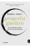 Geografia gandirii. De ce gandesc diferit asiaticii si occidentalii - Richard E. Nisbet, Richard E. Nisbett