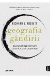 Geografia gandirii. De ce gandesc diferit asiaticii si occidentalii - Richard E. Nisbet