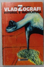 VIITORUL E MACULATURA , TREI PIESE DE TEATRU ( VIITORUL E MACULATURA , SARUTA - MA , CREIERUL ) de VLAD ZOGRAFI