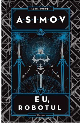 Robotii 1: Eu, Robotul, Isaac Asimov - Editura Art foto