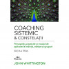 Coaching Sistemic &amp; Constelatii. Principiile, practicile si modul de aplicare la indivizi, echipe si grupuri - John Whittington, Prestige