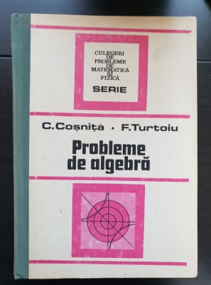 Probleme de algebră - C. Coșniță, F. Turtoiu foto