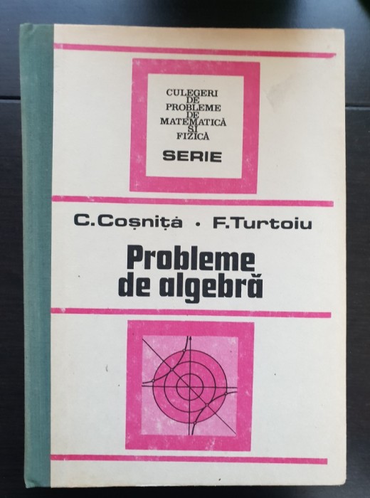 Probleme de algebră - C. Coșniță, F. Turtoiu