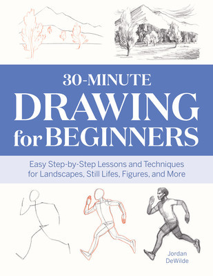 30-Minute Drawing for Beginners: Easy Step-By-Step Lessons &amp;amp; Techniques for Landscapes, Still Lifes, Figures, and More foto