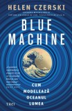 Cumpara ieftin Blue Machine. Cum modelează oceanul lumea - Helen Czerski