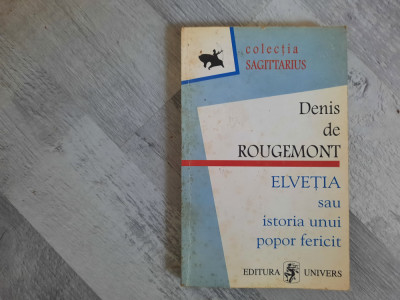 Elvetia sau istoria unui popor fericit de Denis de Rougemont foto