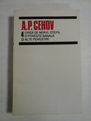 A.P. CEHOV - Vol. 4 CRIZA DE NERVI; STEPA; O POVESTE BANALA SI ALTE POVESTIRI - foto