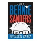 La gu&iacute;a de Bernie Sanders para la revoluci&oacute;n pol&iacute;tica
