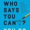 Who Says You Can&#039;t? You Do