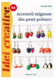 Accesorii mignone din pastă polimer. Idei creative 92 - Paperback brosat - Simone Beck - Casa