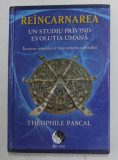 REINCARNAREA - UN STUDIU PRIVIND EVOLUTIA UMANA - INVIEREA CORPULUI SI REINCARNAREA SUFLETULUI de THEOPHILE PASCAL , 2012