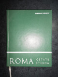 Gheorghe Curinschi - Roma. Cetate eterna (1971, editie cartonata)