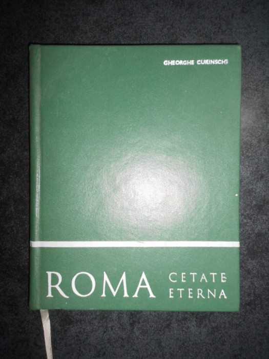 Gheorghe Curinschi - Roma. Cetate eterna (1971, editie cartonata)