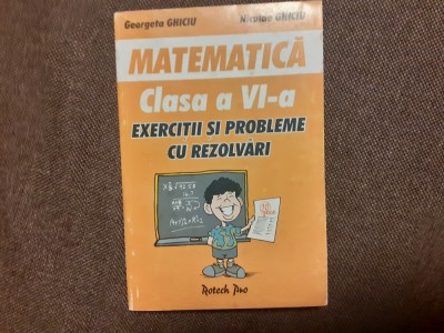MATEMATICA CLASA A VI A EXERCITII SI PROBLEME CU REZOLVARI NICULAE GHICIU foto