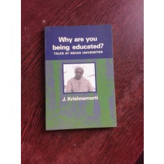WHY ARE YOU BEING EDUCATED? - J. KRISHNAMURTI (CARTE IN LIMBA ENGLEZA)
