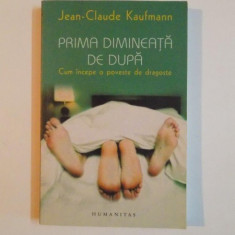 PRIMA DIMINEATA DE DUPA , CUM INCEPE O POVESTE DE DRAGOSTE de JEAN CLAUDE KAUFMANN 2007