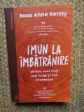 Imun la imbatranire. Stiinta unei vieti mai lungi si mai sanatoase - Rose Anne Kenny