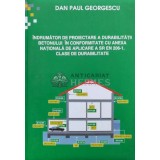 Indrumator de proiectare a durabilitatii betonului in conformitate cu anexa nationala de aplicare a SR EN 206-1. Clase de durabilitate - 2001 - Dan Pa