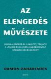 Az elenged&eacute;s műv&eacute;szete - Hogyan engedd el a m&uacute;ltat, tekints a j&ouml;vőbe &eacute;s &eacute;lvezd a meg&eacute;rdemelt &eacute;rzelmi szabads&aacute;got - Damon Zahariades