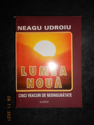 NEAGU UDROIU - LUMEA NOUA. CINCI VEACURI DE NESINGURATATE foto