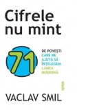 Cifrele nu mint. 71 de lucruri pe care trebuie sa le stii despre lume - Vaclav Smil, Bogdan Ghiurco