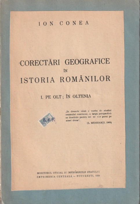 ION CONEA - CORECTARI GEOGRAFICE IN ISTORIA ROMANILOR ( PE OLT; IN OLTENIA ) ( RELEGATA ) ( 1938 )