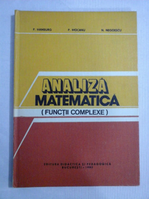 ANALIZA MATEMATICA (FUNCTII COMPLEXE) - P. Hamburg / P. Mocanu / N. Negoescu foto