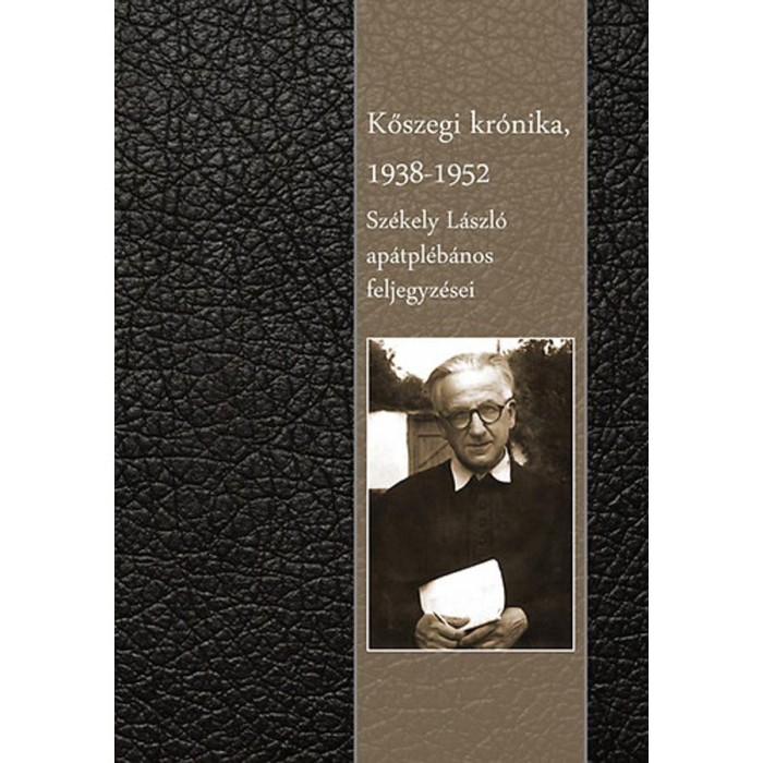Kőszegi kr&oacute;nika 1938-1952 - Sz&eacute;kely L&aacute;szl&oacute; ap&aacute;tpl&eacute;b&aacute;nos feljegyz&eacute;sei