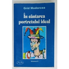IN CAUTAREA PORTRETULUI IDEAL , ESEURI DE ARTA PLASTICA de GRID MODORCEA , VOLUMUL II , 2009