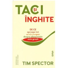 Taci si inghite. De ce aproape tot ce ni s‑a spus despre alimentatie este gresit - Tim Spector