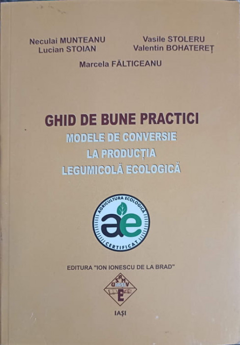 GHID DE BUNE PRACTICI. MODELE DE CONVERSIE LA PRODUCTIA LEGUMICOLA ECOLOGICA-N. MUNTEANU, L. STOIAN, V. STOLERU,