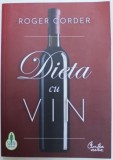 DIETA CU VIN - UN GHID COMPLET PENTRU NUTRITIE SI STIL DE VIATA de ROGER CORDER , 2011