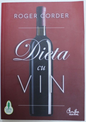 DIETA CU VIN - UN GHID COMPLET PENTRU NUTRITIE SI STIL DE VIATA de ROGER CORDER , 2011 foto