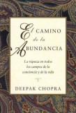 El Camino de La Abundancia: La Riqueza En Todos Los Campos de La Conciencia y de La Vida, Creating Affluence, Spanish-Language Edition = Creating Affl