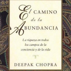 El Camino de La Abundancia: La Riqueza En Todos Los Campos de La Conciencia y de La Vida, Creating Affluence, Spanish-Language Edition = Creating Affl