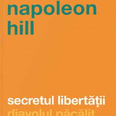 Secretul libertatii. Diavolul pacalit | Napoleon Hill