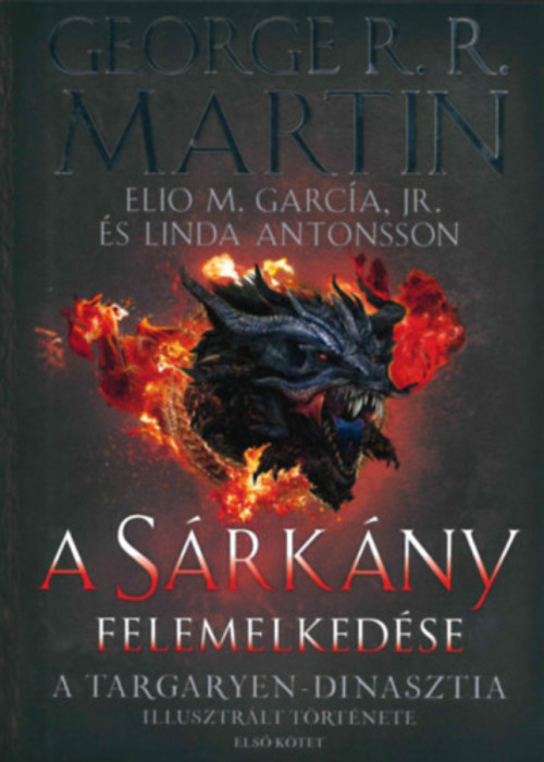 A S&aacute;rk&aacute;ny felemelked&eacute;se - A Targaryen-dinasztia illusztr&aacute;lt t&ouml;rt&eacute;nete - Első k&ouml;tet - George R. R. Martin