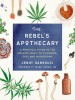 The Rebel&#039;s Apothecary: A Practical Guide to the Healing Magic of Cannabis, Cbd, and Mushrooms