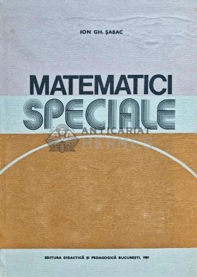 Matematici speciale (volumul 1) - 1981 - Ion GH. Sabac (E180) foto