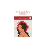 The Complete Works of Nietzsche