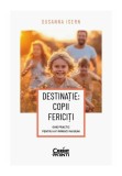 Cumpara ieftin Destinatie: copii fericiti. Ghid practic pentru a fi parinti mai buni, Corint