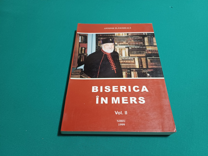 BISERICA &Icirc;N MERS *VOL. II -CONVORBIRI CU PRESA / ANTONIE PLĂMĂDEALĂ/ 1999