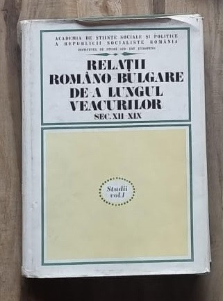 Relatii romano bulgare de-a lungul veacurilor sec. XII- XIX Vol.I