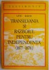 Transilvania si Razboiul pentru Independenta (1877-1878) - Liviu Maior. Carte de Beletristica, Istorie Romania