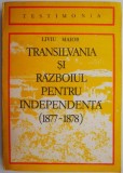Transilvania si Razboiul pentru Independenta (1877-1878) - Liviu Maior. Carte de Beletristica, Istorie Romania
