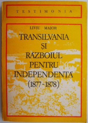 Transilvania si razboiul pentru independenta (1877-1878) &amp;ndash; Liviu Maior foto