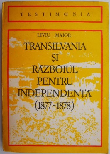 Transilvania si razboiul pentru independenta (1877-1878) &ndash; Liviu Maior